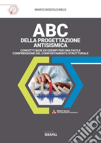 ABC DELLA PROGETTAZIONE ANTISISMICACONCETTI BASE ED ESEMPI PER UNA FACILE COMPRENSIONE DEL COMPORTAMENTO STRUTTURALE. E-book. Formato PDF ebook