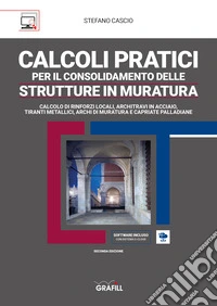 CALCOLI PRATICI PER IL CONSOLIDAMENTO DELLE STRUTTURE IN MURATURACALCOLO DI RINFORZI LOCALI, ARCHITRAVI IN ACCIAIO, TIRANTI METALLICI, ARCHI DI MURATURA E CAPRIATE PALLADIANE. E-book. Formato PDF ebook