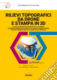 RILIEVI TOPOGRAFICI DA DRONE E STAMPA IN 3DIL RILIEVO AEROFOTOGRAMMETRICO DA DRONE, CON RESTITUZIONE TOPOGRAFICA CLASSICA, MODELLAZIONE, VISIONE STEREOSCOPICA E STAMPA 3D DEL MODELLO. E-book. Formato PDF ebook