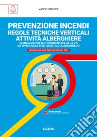 PREVENZIONE INCENDI – REGOLE TECNICHE VERTICALI ATTIVITÀ ALBERGHIEREGUIDA RAGIONATA E COMMENTATA ALLA V.5 «ATTIVITÀ RICETTIVE TURISTICO-ALBERGHIERE». E-book. Formato PDF ebook