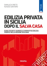 Edilizia privata in Sicilia dopo il Salva CasaGuida tecnico-giuridica e normativa edilizia vigente nella regione siciliana. E-book. Formato PDF ebook
