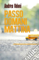 Passo domani mattina. E-book. Formato EPUB ebook