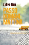 Passo domani mattina. E-book. Formato EPUB ebook