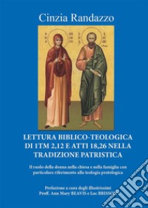 Lettura Biblico-Teologica di 1Tm 2,12 e atti 18,26 nella tradizione patristica: Il ruolo della donna nella chiesa e nella famiglia con particolare riferimento alla teologia protologica. E-book. Formato EPUB ebook di Cinzia Randazzo