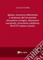 Igiene, sicurezza alimentare e sicurezza dei lavoratori: situazione europea, situazione nazionale, situazione calabrese, HACCP settore oleario.. E-book. Formato EPUB ebook