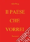 Il Paese che Vorrei. E-book. Formato EPUB ebook di Giglio Reduzzi