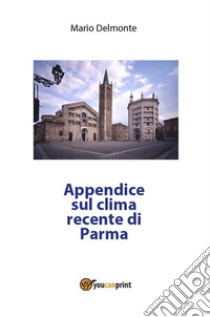 Appendice sul clima recente di Parma. E-book. Formato PDF ebook di Mario Delmonte