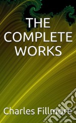 The complete works Charles Fillmore. E-book. Formato EPUB ebook