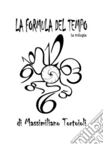 La Formula del Tempo la trilogia. E-book. Formato EPUB ebook di Massimiliano Tortoioli