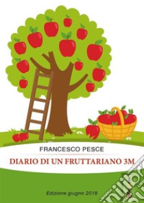 Diario di un fruttariano 3m. E-book. Formato PDF ebook di Francesco Pesce