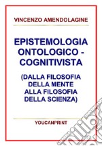 Epistemologia ontologico-cognitivista (dalla filosofia della mente alla filosofia della scienza). E-book. Formato PDF ebook