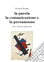 La parola, la comunicazione e la persuasione. Volume 1. E-book. Formato PDF ebook