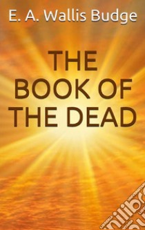 The book of the dead. E-book. Formato EPUB ebook di E. A. Wallis Budge