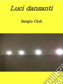 Luci danzanti. E-book. Formato EPUB ebook di Sergio Cioli