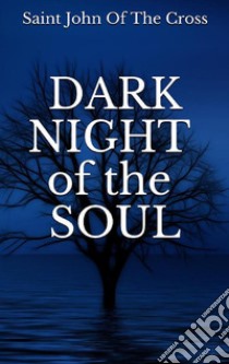 Dark night of the soul. E-book. Formato EPUB ebook di Saint John Of The Cross