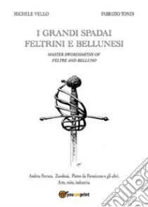 I grandi spadai feltrini e bellunesi. E-book. Formato PDF ebook di Michele Vello