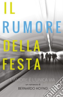 Il rumore della festa. E-book. Formato PDF ebook di Bernardo Hoyng