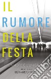 Il rumore della festa. E-book. Formato PDF ebook