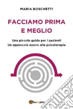 Facciamo prima e meglio. Una piccola guida per i pazienti. Un approccio nuovo alla psicoterapia. E-book. Formato EPUB ebook