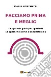 Facciamo prima e meglio. Una piccola guida per i pazienti. Un approccio nuovo alla psicoterapia. E-book. Formato EPUB ebook di Maria Boschetti