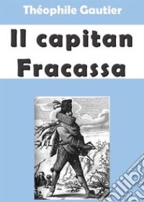 Il capitan Fracassa. E-book. Formato EPUB ebook di Theophile Gautier