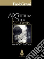 Architettura della fotografia. Da fuoco e acqua. E-book. Formato PDF ebook