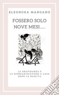 Fossero solo nove mesi.... E-book. Formato EPUB ebook di Eleonora Mangano