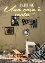 Una cosa è certa. E-book. Formato EPUB ebook