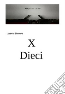 X Dieci. E-book. Formato PDF ebook di Eleonora Lucarini