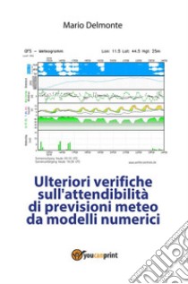 Ulteriori verifiche sull'attendibilità di previsioni meteo da modelli numerici. E-book. Formato PDF ebook di Mario Delmonte