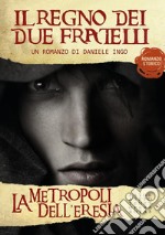 La metropoli dell'eresia. Il regno dei due fratelli. E-book. Formato EPUB ebook