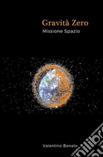 Gravità Zero - Missione Spazio. E-book. Formato PDF ebook di Valentino Bonato