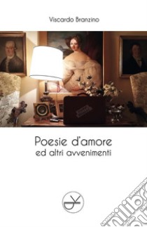 Poesie d'amore ed altri avvenimenti. E-book. Formato PDF ebook di Viscardo Branzino