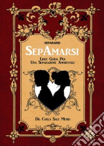 SEPAMARSI. Linee guida per una separazione amorevole. E-book. Formato PDF ebook di Carla Sale Musio