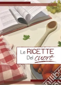 Le Ricette del Cuore. E-book. Formato PDF ebook di Cooperativa Sociale Padanassistenza Lombardia Onlus