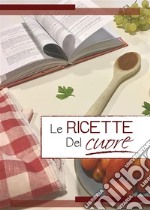 Le Ricette del Cuore. E-book. Formato PDF ebook