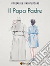 Il Papa Padre. E-book. Formato EPUB ebook di Pasquale Oravecchio