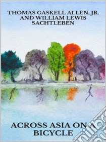 Across Asia on a bicycle. E-book. Formato EPUB ebook di Thomas Gaskell Allen Jr.