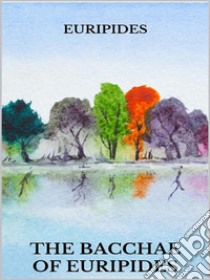 The bacchae of Euripides. E-book. Formato EPUB ebook di Euripides