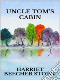 Uncle Tom’s cabin. E-book. Formato EPUB ebook di Harriet Beecher Stowe