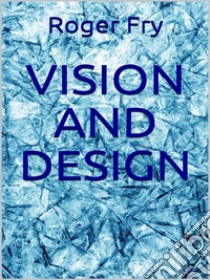 Vision and Design (Illustrated). E-book. Formato EPUB ebook di Roger Fry