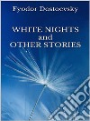 White Nights and Other Stories. E-book. Formato EPUB ebook di Fyodor Dostoevsky