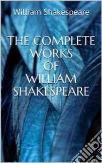 The Complete Works of William Shakespeare. E-book. Formato EPUB ebook di William Shakespeare