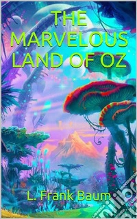The Marvelous Land of Oz. E-book. Formato EPUB ebook