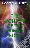 The wonders of the human body. E-book. Formato EPUB ebook di George W. Carey