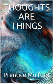 Thoughts are Things. E-book. Formato EPUB ebook di Prentice Mulford