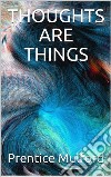 Thoughts are Things. E-book. Formato EPUB ebook di Prentice Mulford