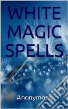 White Magic Spells. E-book. Formato EPUB ebook