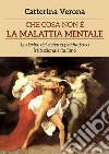 Che cosa non è la malattia mentale. Le derive del sistema psichiatrico istituzionale italiano. E-book. Formato EPUB ebook di Catterina Verona