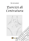 Esercizi di Centratura. E-book. Formato PDF ebook di Dario Gelmini